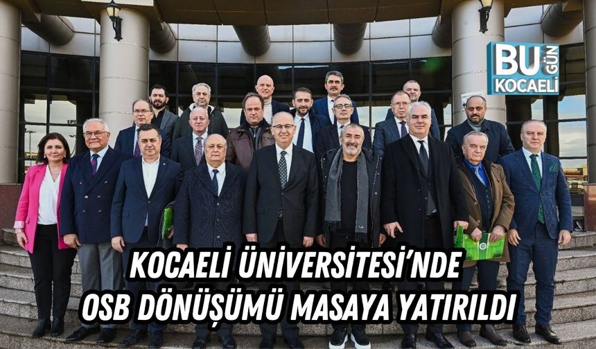 KOCAELİ ÜNİVERSİTESİ’NDE OSB DÖNÜŞÜMÜ MASAYA YATIRILDI