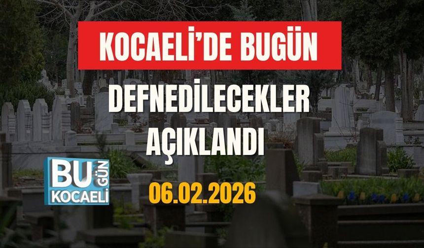 KOCAELİ’DE BUGÜN DEFNEDİLECEKLER AÇIKLANDI