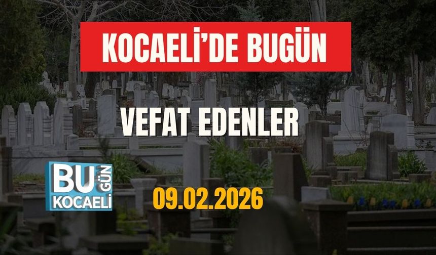 KOCAELİ'DE BUGÜN VEFAT EDENLER (09.02.2026)