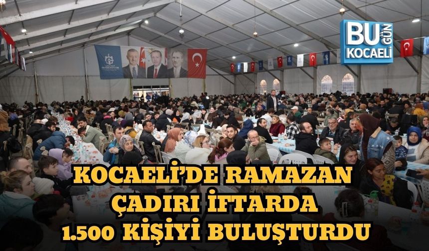 KOCAELİ’DE RAMAZAN ÇADIRI İFTARDA 1.500 KİŞİYİ BULUŞTURDU