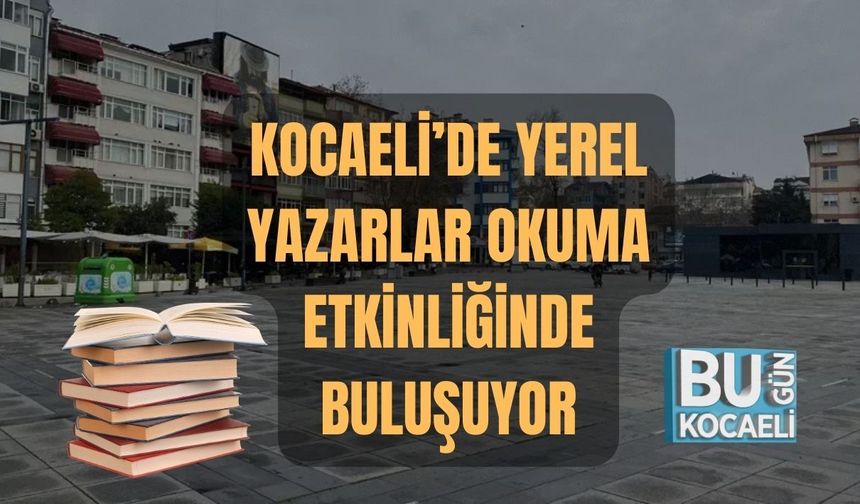 KOCAELİ’DE YEREL YAZARLAR OKUMA ETKİNLİĞİNDE BULUŞUYOR