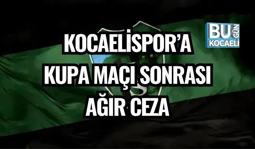 KOCAELİSPOR’A KUPA MAÇI SONRASI AĞIR CEZA