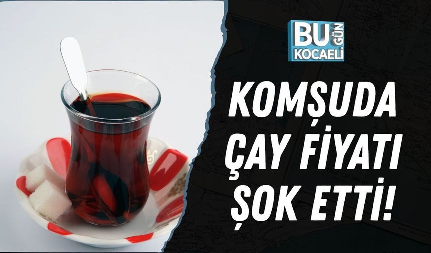 KOMŞUDA ÇAY FİYATI ŞOK ETTİ!