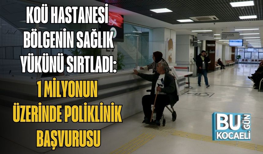 KOÜ HASTANESİ BÖLGENİN SAĞLIK YÜKÜNÜ SIRTLADI: 1 MİLYONUN ÜZERİNDE POLİKLİNİK BAŞVURUSU