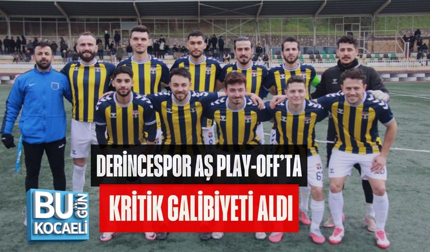 DERİNCESPOR AŞ PLAY-OFF’TA KRİTİK GALİBİYETİ ALDI
