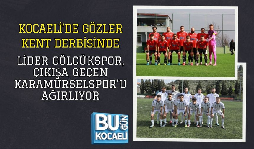 KOCAELİ’DE GÖZLER KENT DERBİSİNDE: LİDER GÖLCÜKSPOR, ÇIKIŞA GEÇEN KARAMÜRSELSPOR’U AĞIRLIYOR
