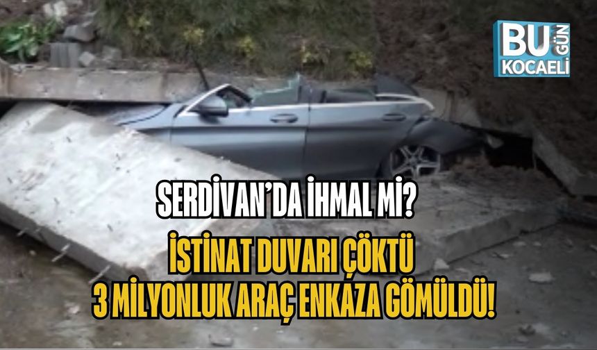 SERDİVAN’DA İHMAL Mİ? İSTİNAT DUVARI ÇÖKTÜ, 3 MİLYONLUK ARAÇ ENKAZA GÖMÜLDÜ!