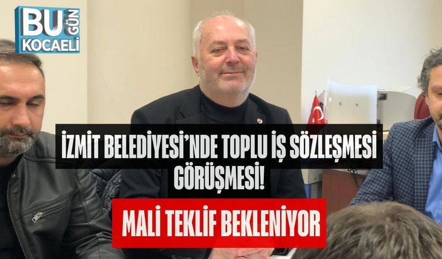İZMİT BELEDİYESİ’NDE TOPLU İŞ SÖZLEŞMESİ GÖRÜŞMESİ: MALİ TEKLİF BEKLENİYOR