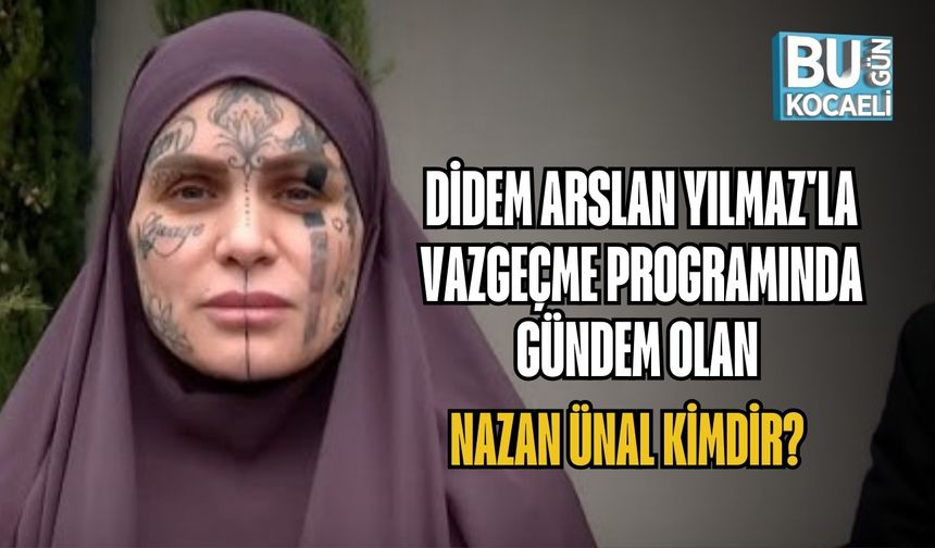 DİDEM ARSLAN YILMAZ'LA VAZGEÇME PROGRAMINDA GÜNDEM OLAN NAZAN ÜNAL KİMDİR?