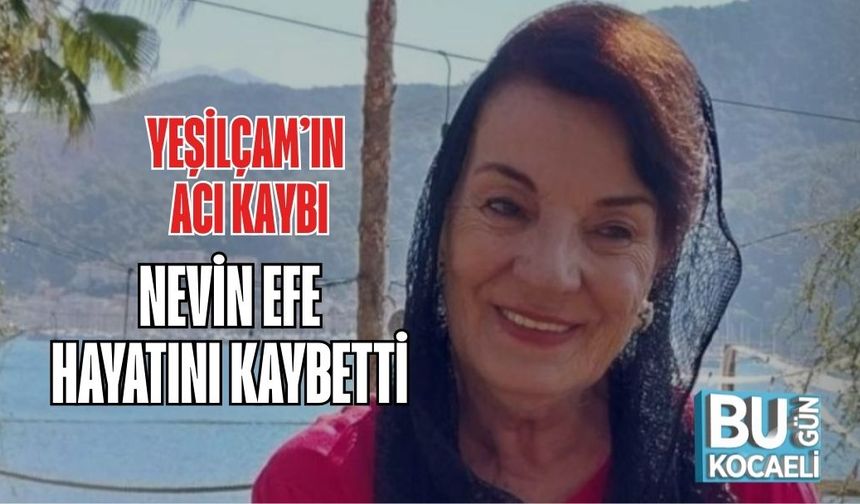 YEŞİLÇAM’IN ACI KAYBI: NEVİN EFE HAYATINI KAYBETTİ