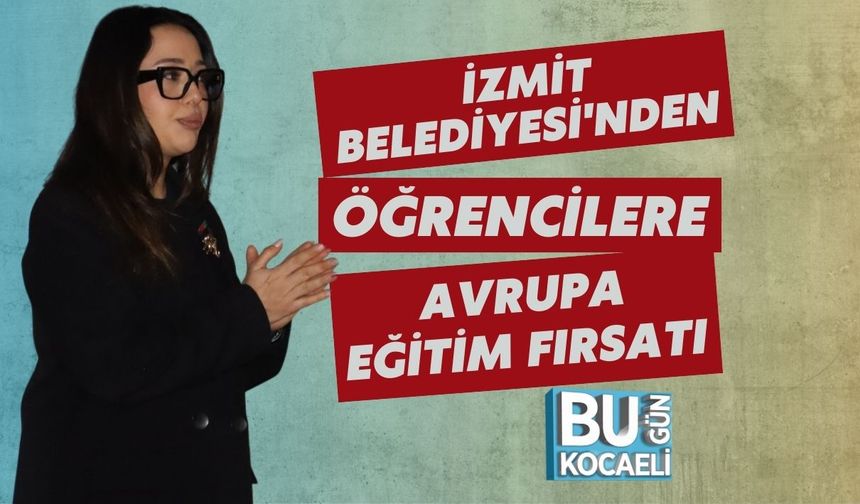 İZMİT BELEDİYESİ'NDEN ÖĞRENCİLERE AVRUPA EĞİTİM FIRSATI