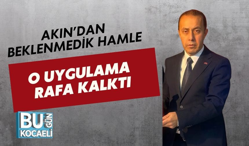 AKIN’DAN BEKLENMEDİK HAMLE: O UYGULAMA RAFA KALKTI