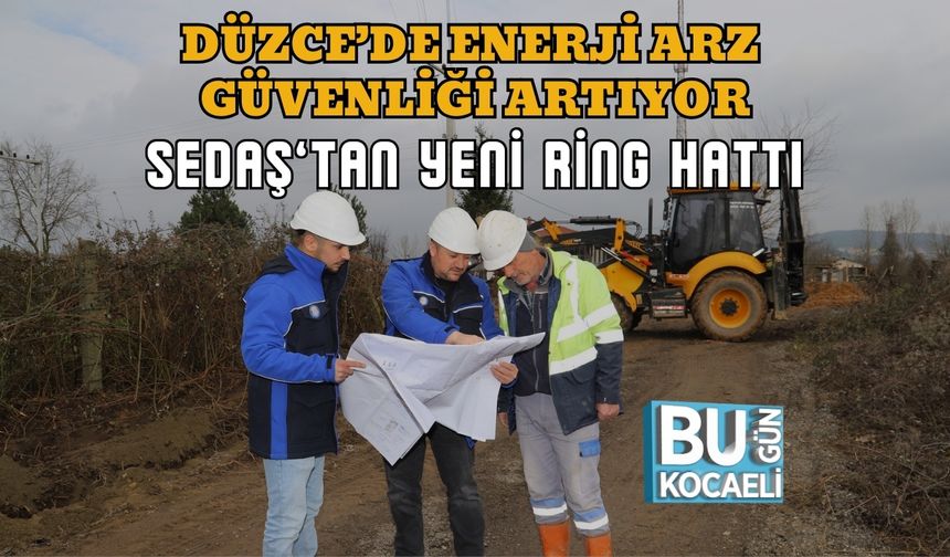 DÜZCE’DE ENERJİ ARZ GÜVENLİĞİ ARTIYOR: SEDAŞ’TAN YENİ RİNG HATTI