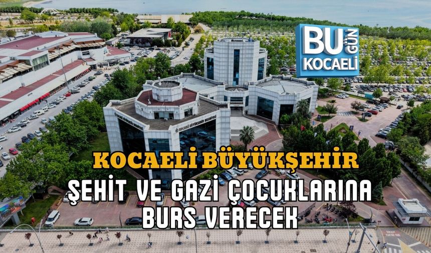 KOCAELİ BÜYÜKŞEHİR ŞEHİT VE GAZİ ÇOCUKLARINA BURS VERECEK