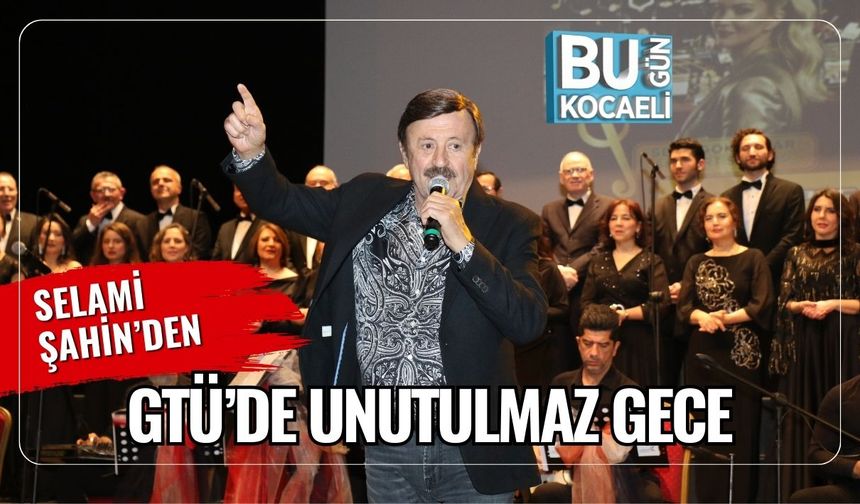 Selami Şahin’den GTÜ’de Unutulmaz Gece