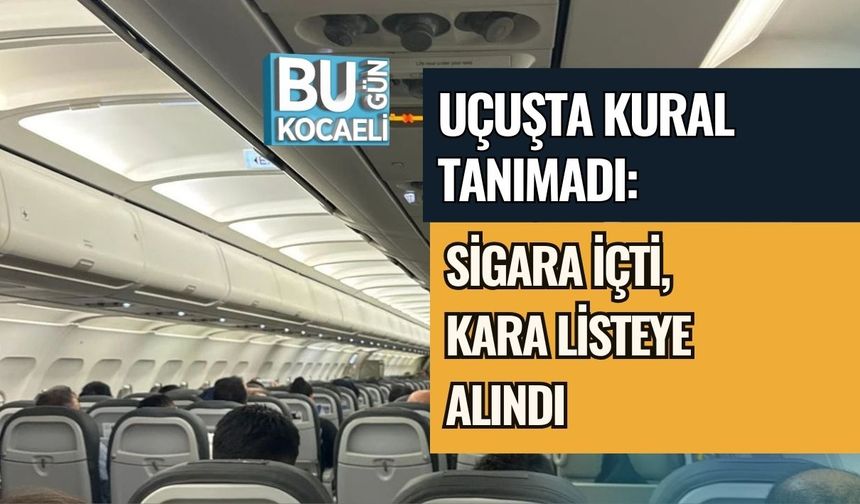 UÇUŞTA KURAL TANIMADI: SİGARA İÇTİ, KARA LİSTEYE ALINDI