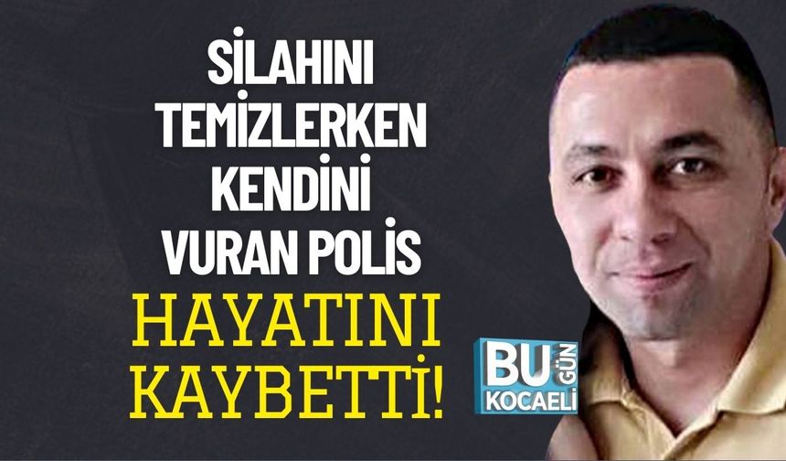 SİLAHINI TEMİZLERKEN KENDİNİ VURAN POLİS HAYATINI KAYBETTİ!