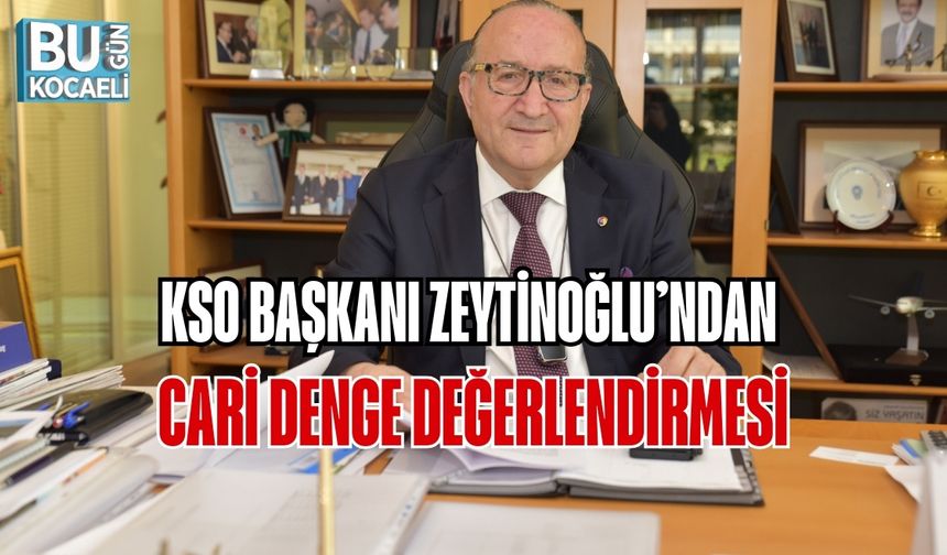 KSO BAŞKANI ZEYTİNOĞLU’NDAN CARİ DENGE DEĞERLENDİRMESİ