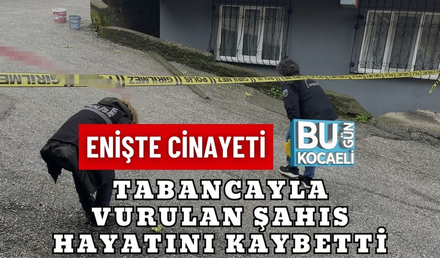 ENİŞTE CİNAYETİ: TABANCAYLA VURULAN ŞAHIS HAYATINI KAYBETTİ