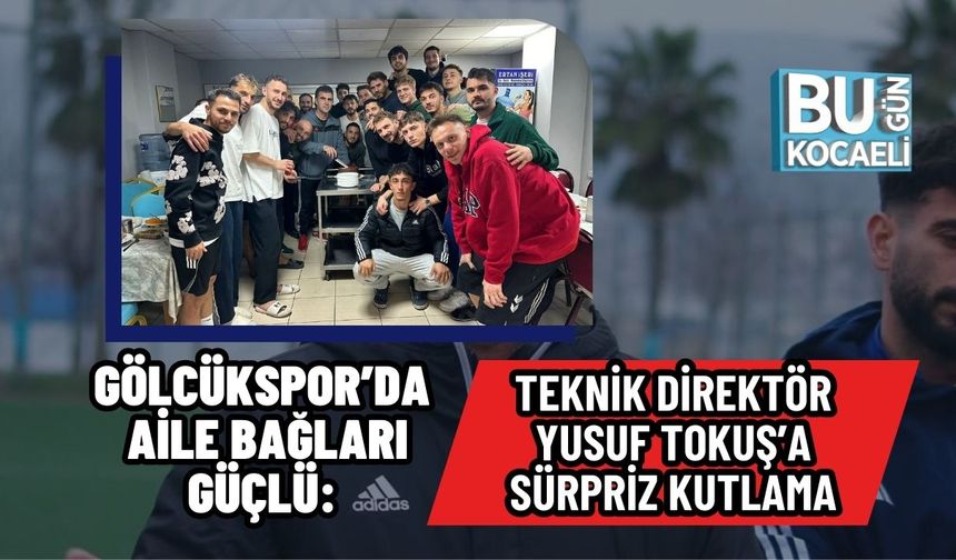 GÖLCÜKSPOR’DA AİLE BAĞLARI GÜÇLÜ: TEKNİK DİREKTÖR YUSUF TOKUŞ’A SÜRPRİZ KUTLAMA
