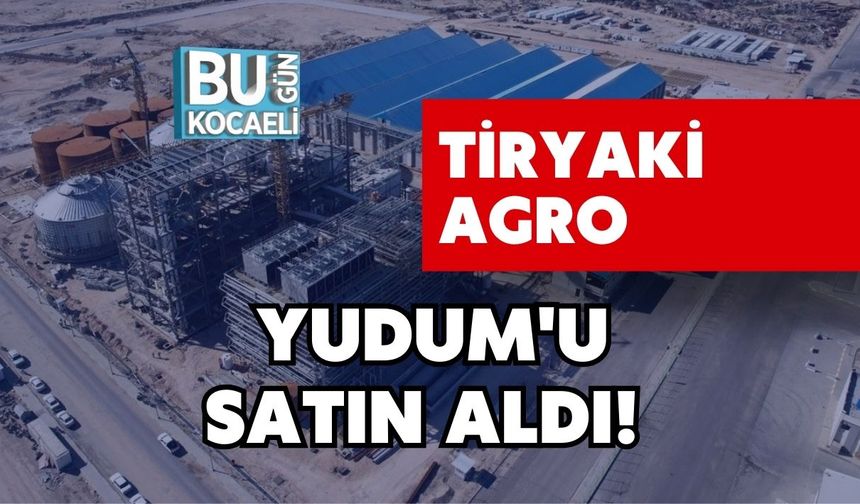 TİRYAKİ AGRO YUDUM'U SATIN ALDI!
