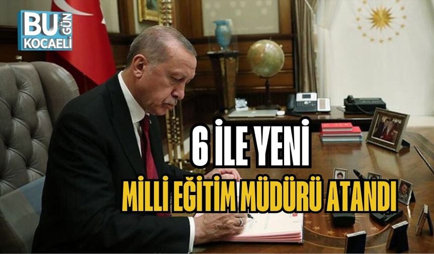 6 İLE YENİ MİLLİ EĞİTİM MÜDÜRÜ ATANDI