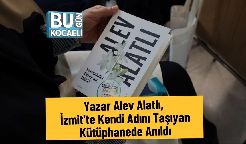 Yazar Alev Alatlı, İzmit'te Kendi Adını Taşıyan Kütüphanede Anıldı