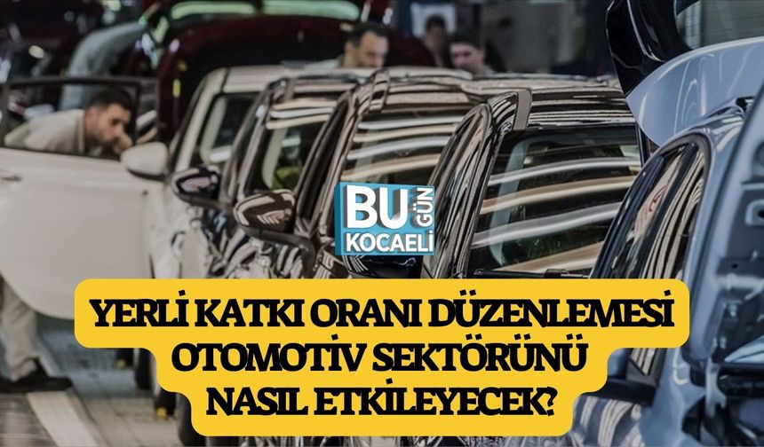 YERLİ KATKI ORANI DÜZENLEMESİ OTOMOTİV SEKTÖRÜNÜ NASIL ETKİLEYECEK?