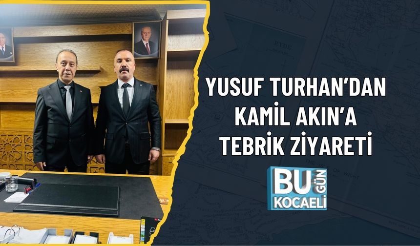 YUSUF TURHAN’DAN KAMİL AKIN’A TEBRİK ZİYARETİ
