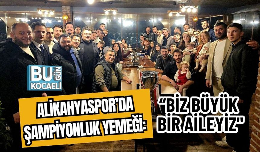 ALİKAHYASPOR’DA ŞAMPİYONLUK YEMEĞİ: "BİZ BÜYÜK BİR AİLEYİZ"