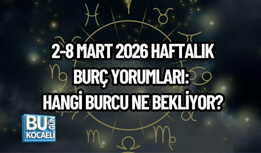 2-8 MART 2026 HAFTALIK BURÇ YORUMLARI: HANGİ BURCU NE BEKLİYOR?
