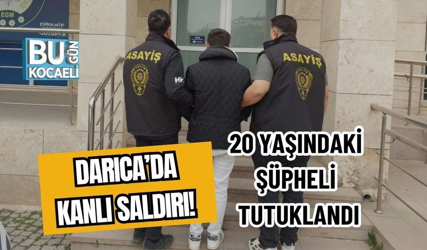 DARICA’DA KANLI SALDIRI! 20 YAŞINDAKİ ŞÜPHELİ TUTUKLANDI