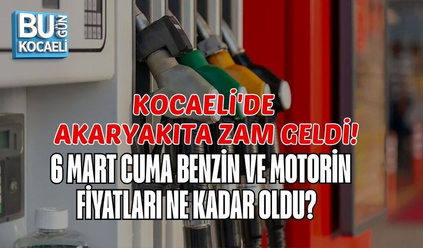 KOCAELİ'DE AKARYAKITA ZAM GELDİ! 6 MART CUMA BENZİN VE MOTORİN FİYATLARI NE KADAR OLDU?