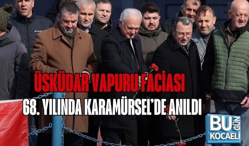 ÜSKÜDAR VAPURU FACİASI, 68. YILINDA KARAMÜRSEL’DE ANILDI