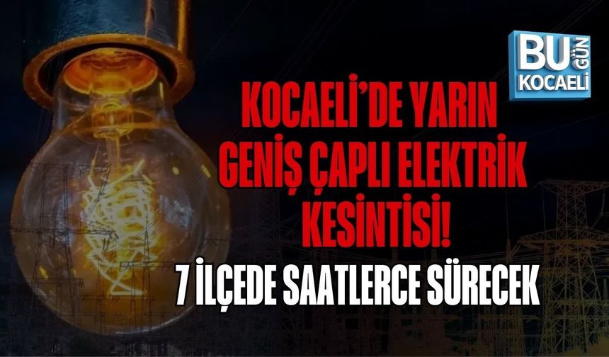 KOCAELİ’DE YARIN GENİŞ ÇAPLI ELEKTRİK KESİNTİSİ! 7 İLÇEDE SAATLERCE SÜRECEK