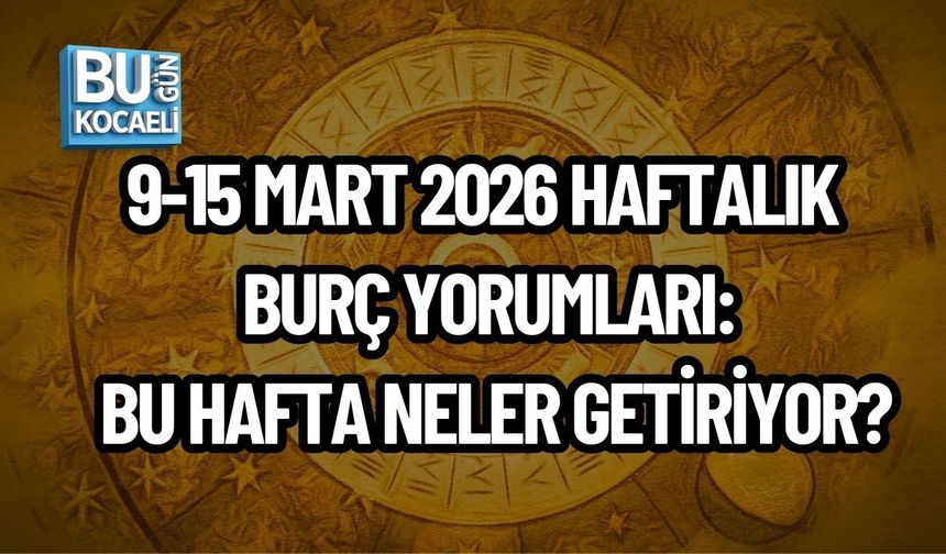 9-15 MART 2026 HAFTALIK BURÇ YORUMLARI: BU HAFTA NELER GETİRİYOR?