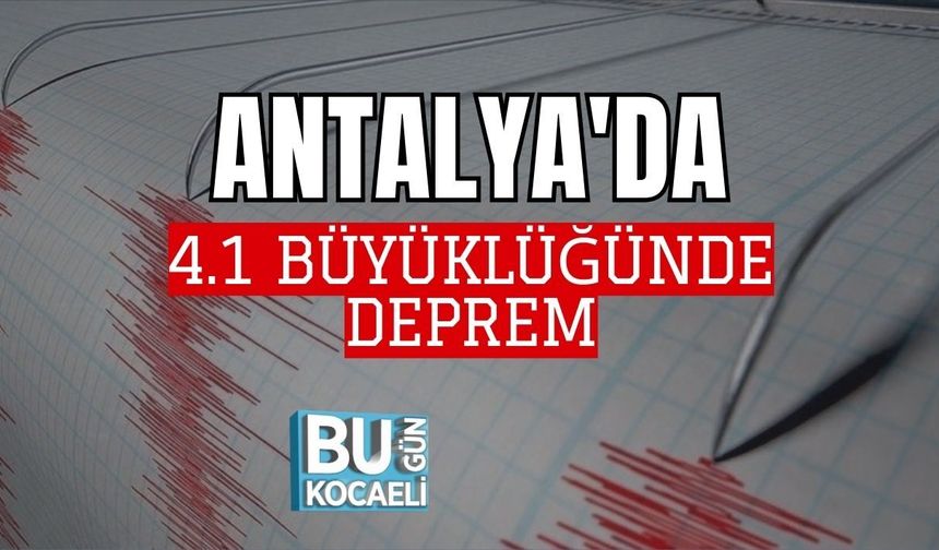 ANTALYA'DA 4.1 BÜYÜKLÜĞÜNDE DEPREM