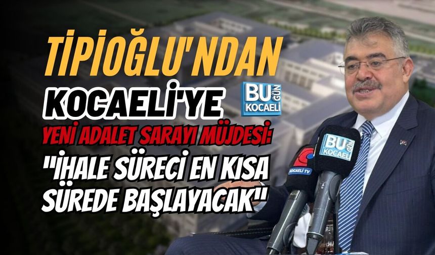 Tipioğlu'ndan Kocaeli'ye Yeni Adalet Sarayı Müjdesi: “İhale süreci en kısa sürede başlayacak”