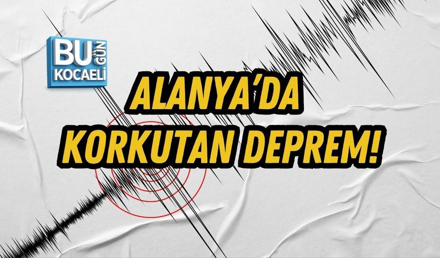 ALANYA’DA KORKUTAN DEPREM!