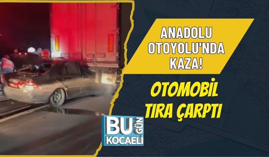 ANADOLU OTOYOLU'NDA KAZA! OTOMOBİL TIRA ÇARPTI