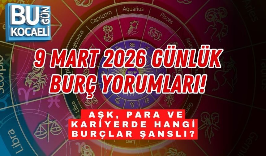 9 MART 2026 GÜNLÜK BURÇ YORUMLARI: AŞK, PARA VE KARİYERDE HANGİ BURÇLAR ŞANSLI?