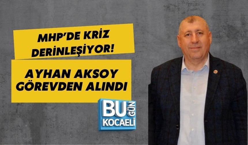 MHP’DE KRİZ DERİNLEŞİYOR! AYHAN AKSOY GÖREVDEN ALINDI