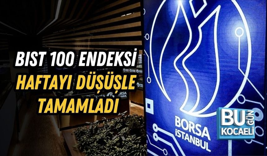 BIST 100 ENDEKSİ HAFTAYI DÜŞÜŞLE TAMAMLADI