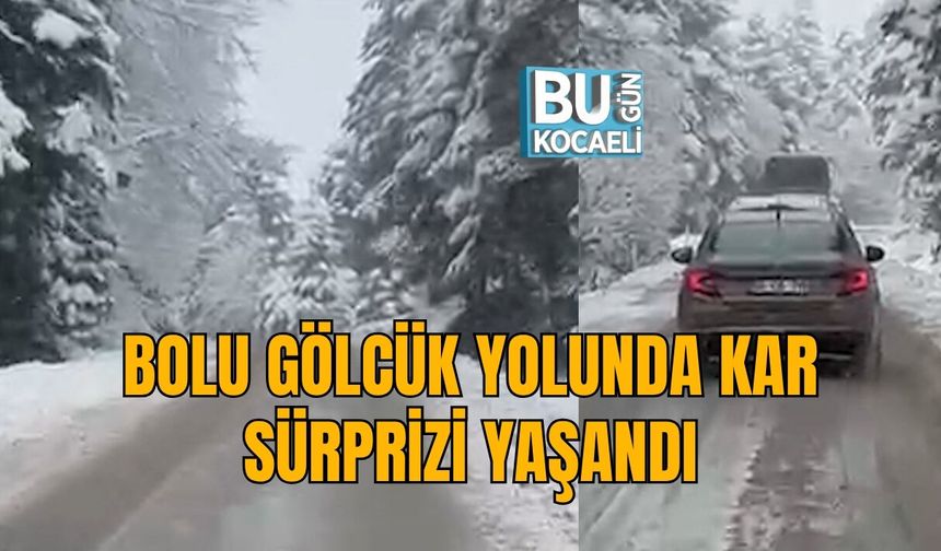 BOLU GÖLCÜK YOLUNDA KAR SÜRPRİZİ YAŞANDI