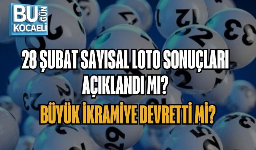 28 ŞUBAT SAYISAL LOTO SONUÇLARI AÇIKLANDI MI? BÜYÜK İKRAMİYE DEVRETTİ Mİ?