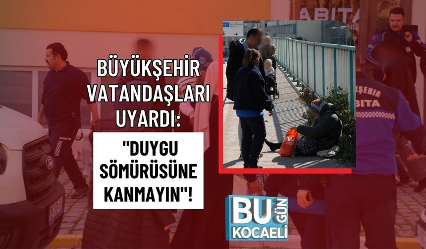 BÜYÜKŞEHİR VATANDAŞLARI UYARDI: "DUYGU SÖMÜRÜSÜNE KANMAYIN"!