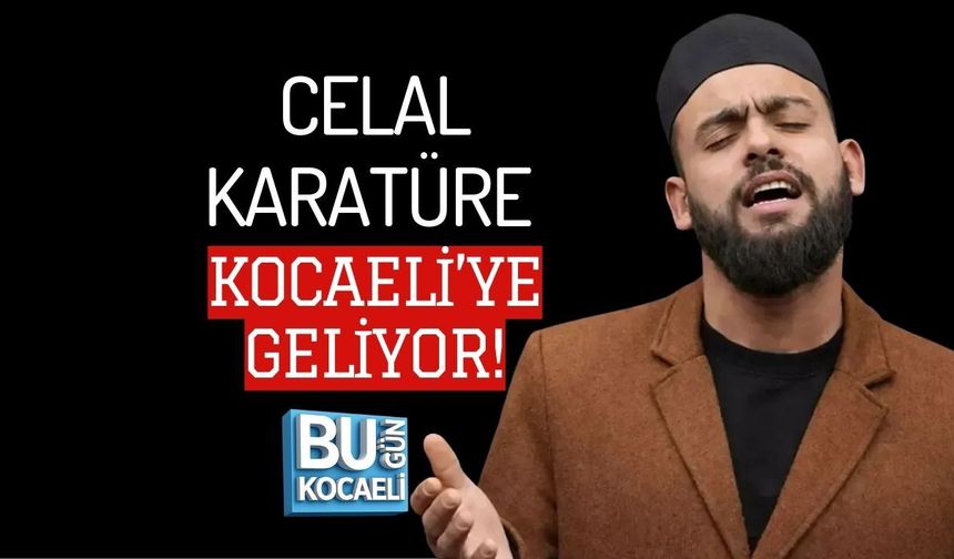 CELAL KARATÜRE KOCAELİ’YE GELİYOR!