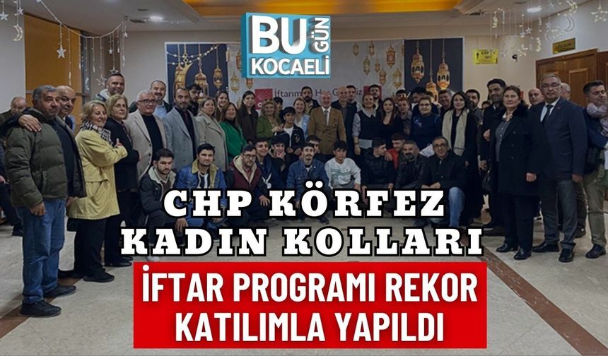 CHP KÖRFEZ KADIN KOLLARI İFTAR PROGRAMI REKOR KATILIMLA YAPILDI