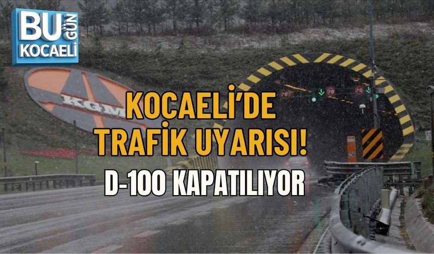 KOCAELİ’DE TRAFİK UYARISI! D-100 KAPATILIYOR