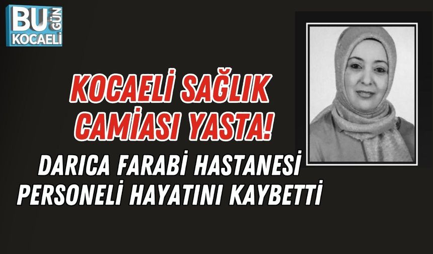 KOCAELİ SAĞLIK CAMİASI YASTA: DARICA FARABİ HASTANESİ PERSONELİ HAYATINI KAYBETTİ
